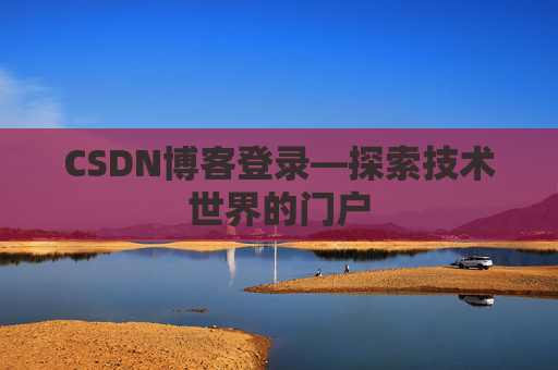 CSDN博客登录—探索技术世界的门户