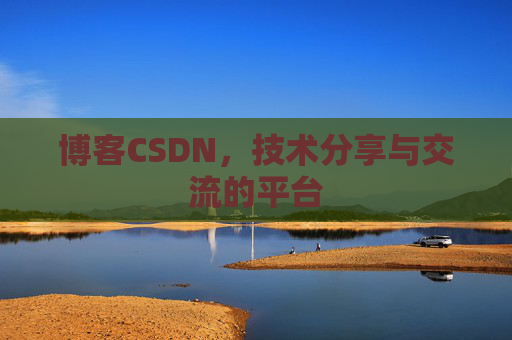 博客CSDN，技术分享与交流的平台